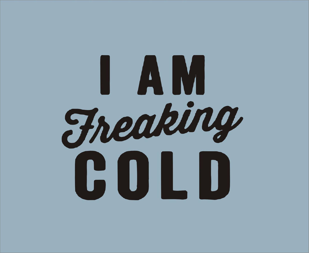 I Am Freaking Cold