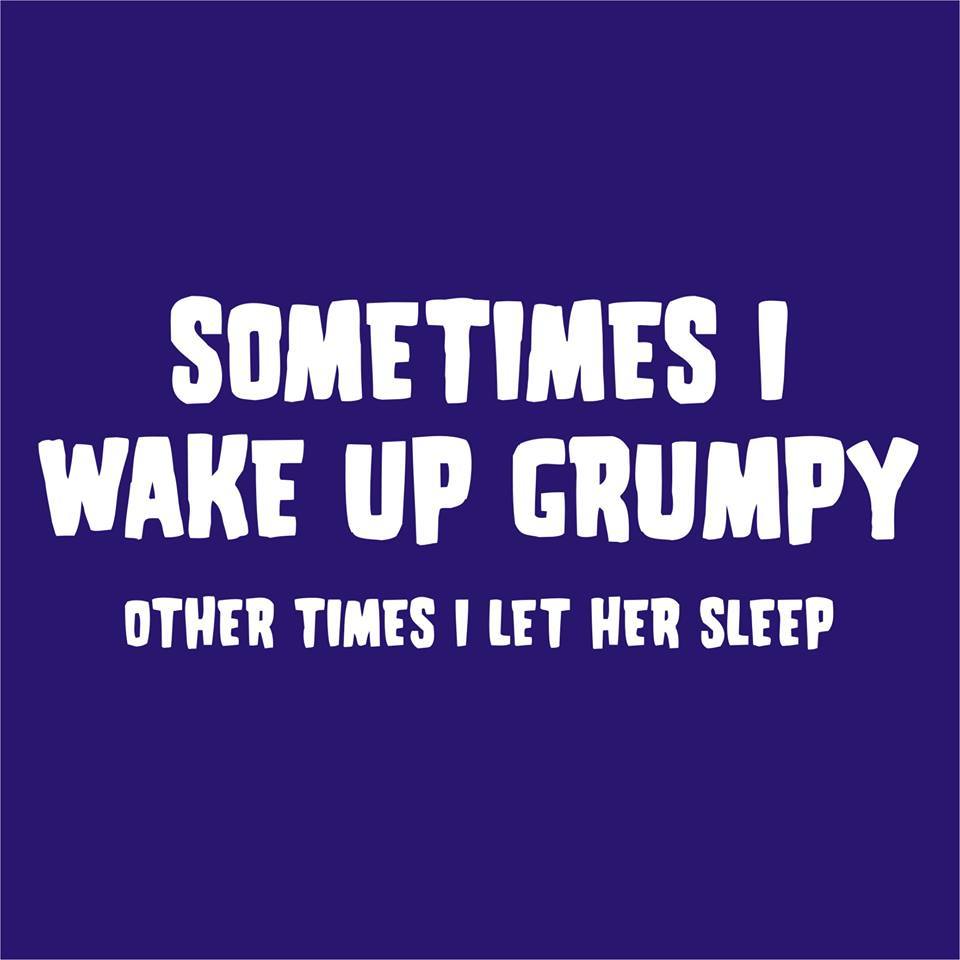 Sometimes I Wake Up Grumpy