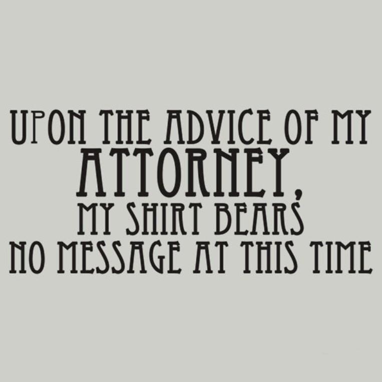 Upon the Advice of my Attorney